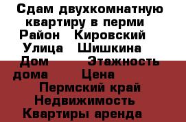 Сдам двухкомнатную квартиру в перми › Район ­ Кировский  › Улица ­ Шишкина  › Дом ­ 29 › Этажность дома ­ 5 › Цена ­ 13 000 - Пермский край Недвижимость » Квартиры аренда   
